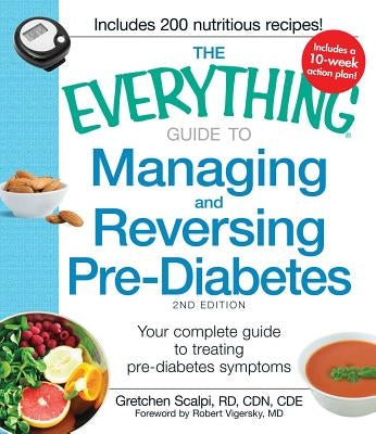 The Everything Guide to Managing and Reversing Pre-Diabetes: Your Complete Guide to Treating Pre-Diabetes Symptoms by Scalpi, Gretchen