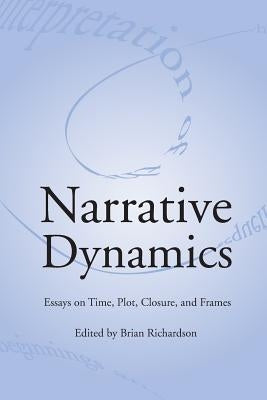 Narrative Dynamics: Essays on Time, Plot, Closure, and Frame by Richardson, Brian