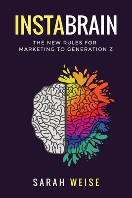 InstaBrain: The New Rules for Marketing to Generation Z by Weise, Sarah