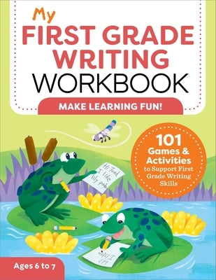 My First Grade Writing Workbook: 101 Games and Activities to Support First Grade Writing Skills by Malloy, Kelly