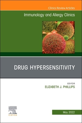 Drug Hypersensitivity, an Issue of Immunology and Allergy Clinics of North America: Volume 42-2 by Phillips, Elizabeth