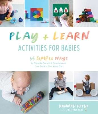 Play & Learn Activities for Babies: 65 Simple Ways to Promote Growth and Development from Birth to Two Years Old by Fathi, Hannah