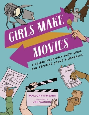 Girls Make Movies: A Follow-Your-Own-Path Guide for Aspiring Young Filmmakers by O'Meara, Mallory