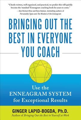 Bringing Out the Best in Everyone You Coach: Use the Enneagram System for Exceptional Results by Lapid-Bogda, Ginger
