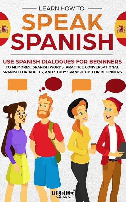 Learn How to Speak Spanish: Use Spanish Dialogues for Beginners to Memorize Spanish Words, Practice Conversational Spanish for Adults, and Study S by Beckett, Scott