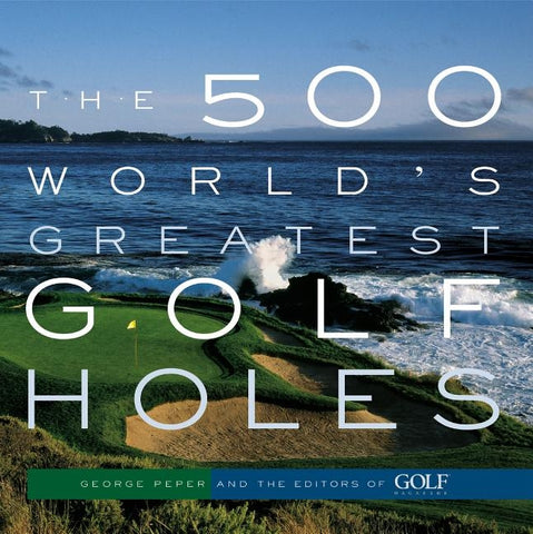 The 500 World's Greatest Golf Holes by Editors of Golf Magazine