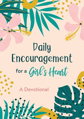 Daily Encouragement for a Girl's Heart: A Devotional by Compiled by Barbour Staff