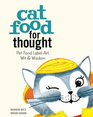 Cat Food for Thought: Pet Food Label Art, Wit & Wisdom by Dotz, Warren