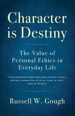 Character is Destiny: The Value of Personal Ethics in Everyday Life by Gough, Russell W.