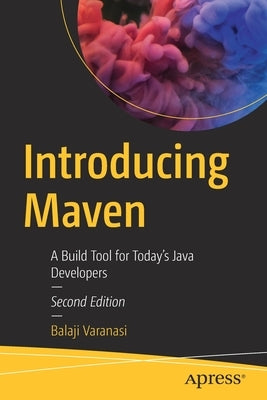 Introducing Maven: A Build Tool for Today's Java Developers by Varanasi, Balaji