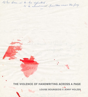 Louise Bourgeois X Jenny Holzer: The Violence of Handwriting Across a Page by Bourgeois, Louise