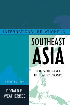 International Relations in Southeast Asia: The Struggle for Autonomy by Weatherbee, Donald E.