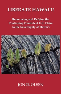 Liberate Hawai'i! by Olsen, Jon D.