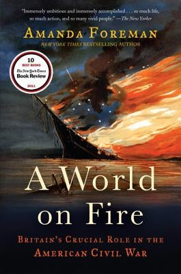 A World on Fire: Britain's Crucial Role in the American Civil War by Foreman, Amanda