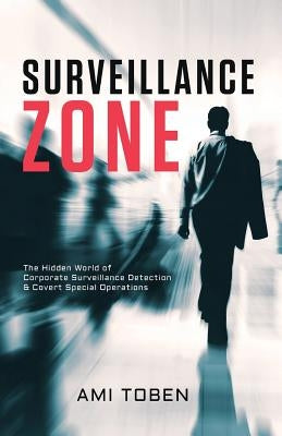 Surveillance Zone: The Hidden World of Corporate Surveillance Detection & Covert Special Operations by Toben, Ami