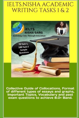 Ielts.Nisha Academic Writing Tasks 1 & 2: Collective Guide of Collocations, Format of different types of essays and graphs, Important Topics, Vocabula by Garg, Nisha