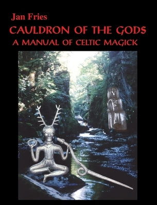 Cauldron of the Gods: a manual of Celtic magick by Fries, Jan