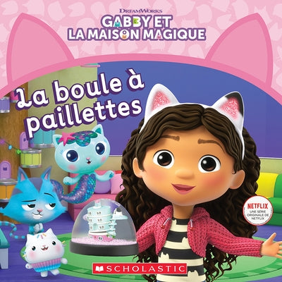 Gabby Et La Maison Magique: La Boule À Paillettes by Zhang, Violet