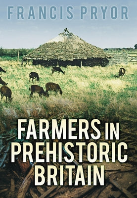 Farmers in Prehistoric Britain by Pryor, Francis