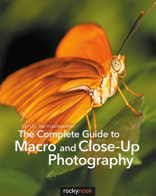 The Complete Guide to Macro and Close-Up Photography by Harnischmacher, Cyrill