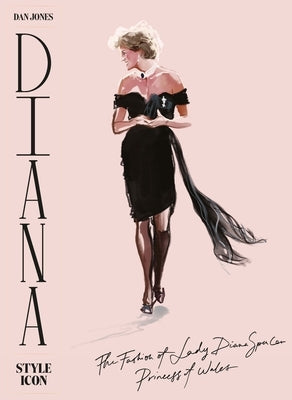 Diana: Style Icon: A Celebration of the Fashion of Lady Diana Spencer, Princess of Wales by Jones, Dan