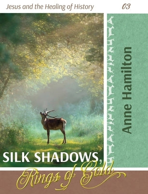 Silk Shadows, Rings of Gold: Jesus and the Healing of History 03 by Hamilton, Anne