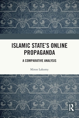 Islamic State's Online Propaganda: A Comparative Analysis by Lakomy, Miron