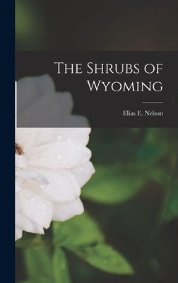 The Shrubs of Wyoming by Nelson, Elias E. B. 1876