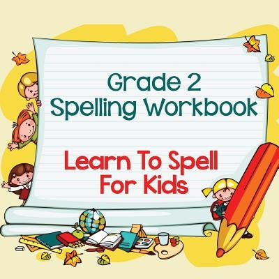 Grade 2 Spelling Workbook: Learn To Spell For Kids (Spelling And Vocabulary) by Baby Professor