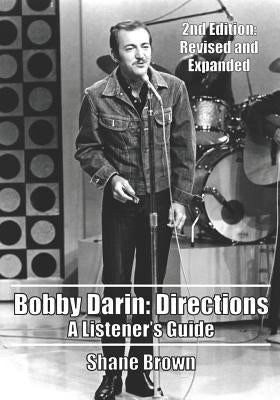 Bobby Darin: Directions. A Listener's Guide: 2nd Edition. Revised and Expanded by Brown, Shane