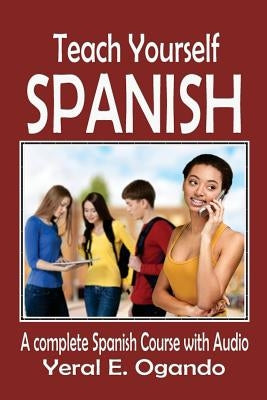 Teach Yourself Spanish: A complete Spanish course with Audio by Ogando, Yeral E.