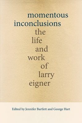 Momentous Inconclusions: The Life and Work of Larry Eigner by Bartlett, Jennifer