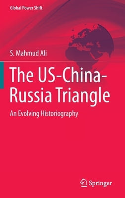 The Us-China-Russia Triangle: An Evolving Historiography by Ali, S. Mahmud