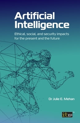 Artificial Intelligence: Ethical, Social and Security Impacts for the Present and the Future by It Governance Publishing