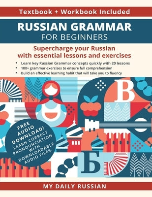 Russian Grammar for Beginners Textbook + Workbook Included: Supercharge Your Russian With Essential Lessons and Exercises by My Daily Russian
