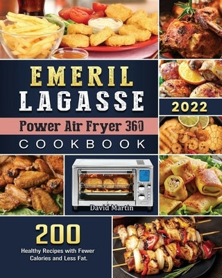 Emeril Lagasse Power Air Fryer 360 Cookbook: 200 Healthy Recipes with Fewer Calories and Less Fat. by Martin, David E.