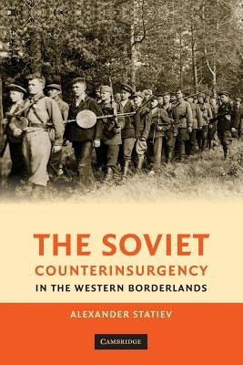 The Soviet Counterinsurgency in the Western Borderlands by Statiev, Alexander