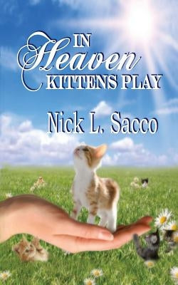 In Heaven Kittens Play: The Blue Angel and Her Garden of Pets by Sacco, Nick L.