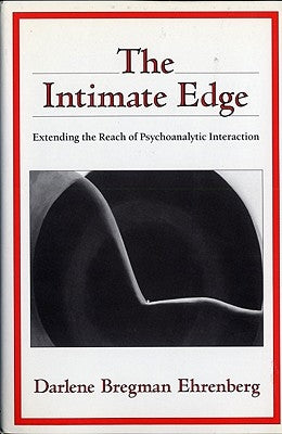 The Intimate Edge: Extending the Reach of Psychoanalytic Interaction by Ehrenberg, Darlene Bregman