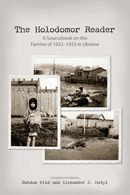 The Holodomor Reader: A Sourcebook on the Famine of 1932-1933 in Ukraine by Klid, Bohdan