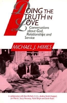 Doing the Truth in Love: Conversations about God, Relationships and Service by Himes, Michael J.