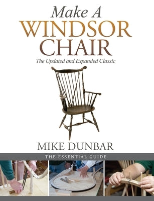Make a Windsor Chair: The Updated and Expanded Classic by Dunbar, Mike