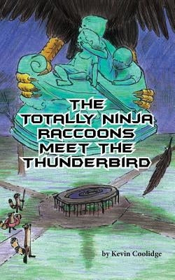 The Totally Ninja Raccoons Meet the Thunderbird by Coolidge, Kevin