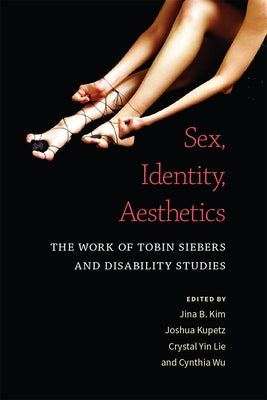 Sex, Identity, Aesthetics: The Work of Tobin Siebers and Disability Studies by Kim, Jina B.