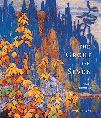 The Group of Seven and Tom Thomson by Silcox, David P.