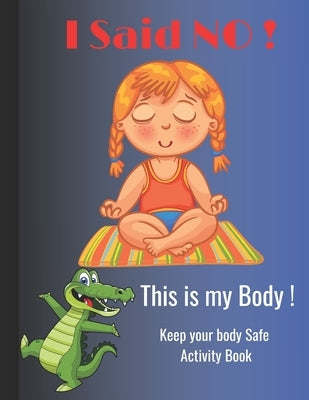 I Said NO, This is my Body !: Keep your body Safe activity book, perfect for kids ages 5-10 by Publisher, Scof