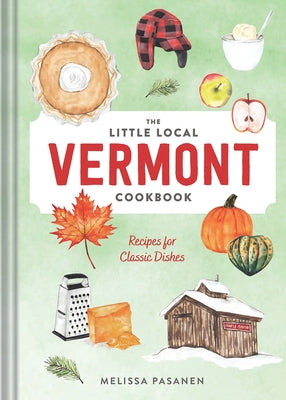 The Little Local Vermont Cookbook: Recipes for Classic Dishes by Pasanen, Melissa