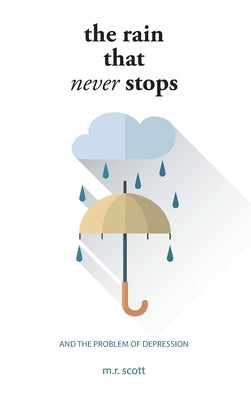 The Rain That Never Stops: And the Problem of Depression by Scott, M. R.