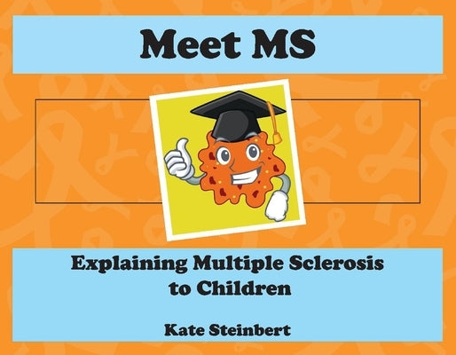 Meet MS: Explaining Multiple Sclerosis to Children by Steinbert, Kate