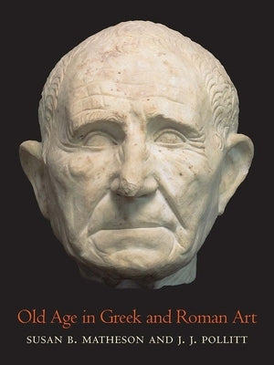 Old Age in Greek and Roman Art by Matheson, Susan B.